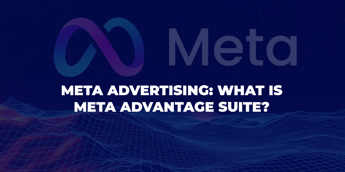 Meta advertising: What is meta advantage suite?